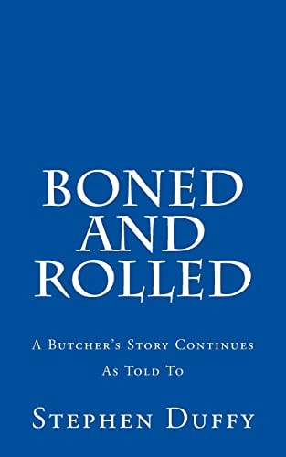Boned and Rolled A Butcher's Story Continues As Told To