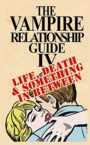 The Vampire Relationship Guide, Volume 4 Life, Death and Something In Between