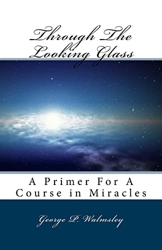 Through The Looking Glass A Primer For A Course in Miracles