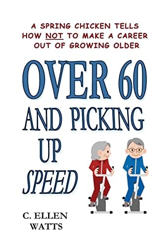 Over 60 and Picking Up Speed A Spring Chicken Tells How Not To Make A Career Out of Growing Older