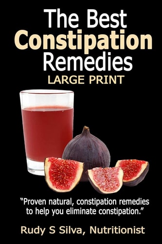 The Best Constipation Remedies: Large Print Proven Natural, Constipation Remedies to Help You Eliminate Constipation