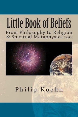Little Book of Beliefs From Philosophy to Religion & Spiritual Metaphysics Too