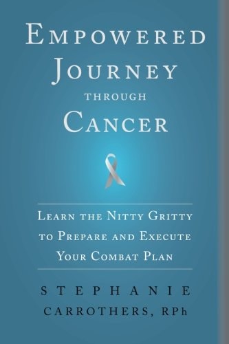Empowered Journey Through Cancer Learn the Nitty Gritty to Prepare and Execute Your Combat Plan
