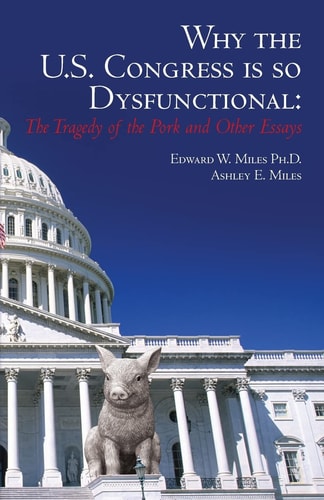 Why the U. S. Congress Is So Dysfunctional The Tragedy of the Pork and Other Essays