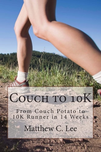 Couch To 10K From Couch Potato to 10K Runner in 14 Weeks