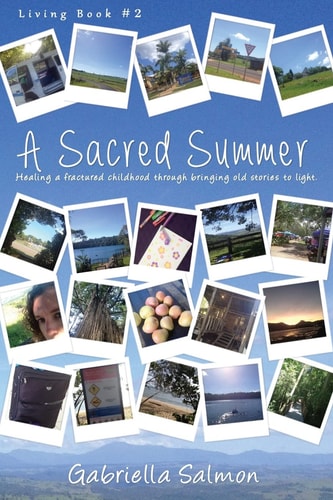 A Sacred Summer Healing a Fractured Childhood Through Bringing Old Stories to Light.