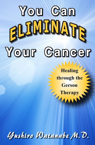You Can Eliminate Your Cancer Healing Through the Gerson Therapy