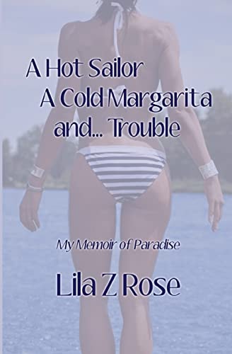 A Hot Sailor, a Cold Margarita, And... Trouble My Memoir of Paradise