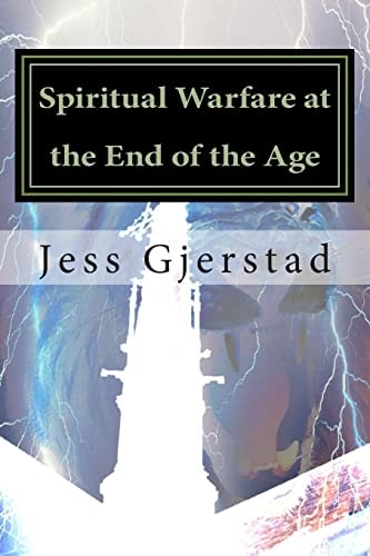 Spiritual Warfare at the End of the Age Live Victoriously in a Spiritual Warzone!