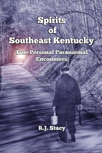 Spirits of Southeast Kentucky True Personal Paranormal Encounters