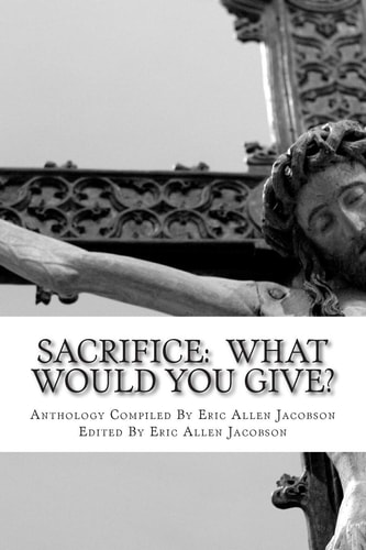 Sacrifice: What Would You Give? An Anthology of Inspirational Essays