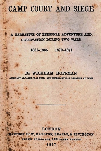 Camp Court And Siege A Narrative Of Personal Adventure And Observation During Two Wars 1861-1865 1870-1871