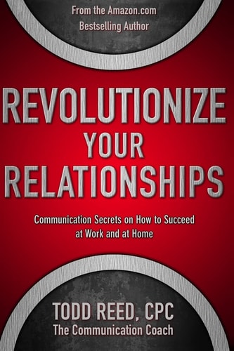 Revolutionize Your Relationships Communication Secrets on How to Succeed at Work and at Home