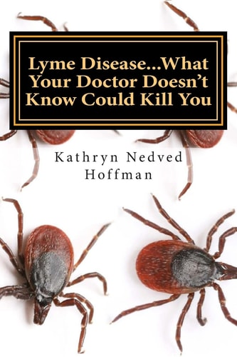 Lyme Disease... What Your Doctor Doesn't Know Could Kill You