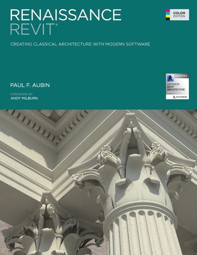 Renaissance Revit Creating Classical Architecture with Modern Software (Color Edition)