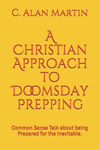 A Christian Approach to Doomsday Prepping Common Sense Talk about Being Prepared for the Inevitable.
