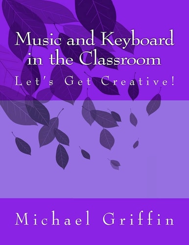 Music and Keyboard in the Classroom Let's Get Creative!