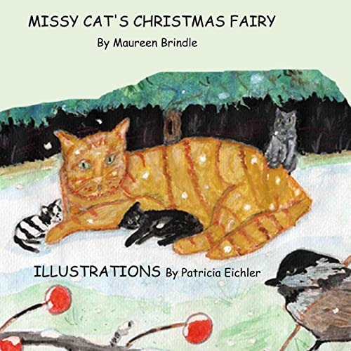 Missy Cat's Christmas Fairy Missy Cat and Her Kittens are Rescued by a Poor Farmer, who is Rewarded by a Christmas Fairy. A Children's Story in Verse with Illustrations.