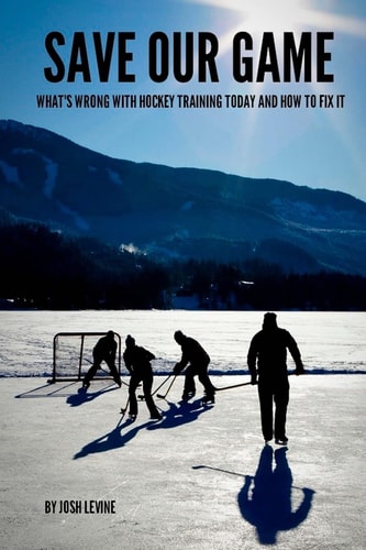 Save Our Game What's Wrong with Hockey Training Today and how to Fix it