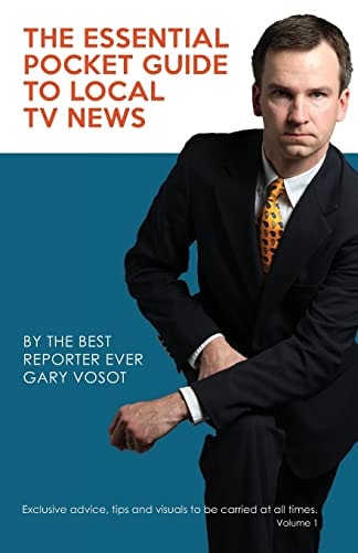 The Essential Pocket Guide to Local TV News By the Best Reporter Ever Gary Vosot