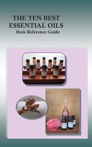The Ten Best Essential Oils Desk Reference Guide