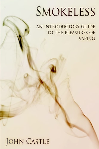 Smokeless An Introductory Guide To The Pleasures Of Vaping