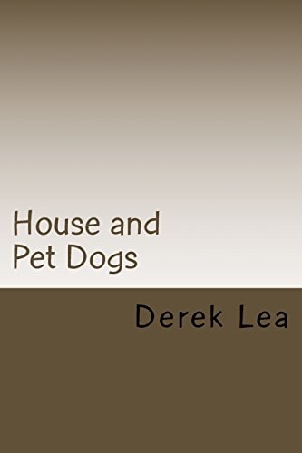 House and Pet Dogs Their Selection, Care and Training