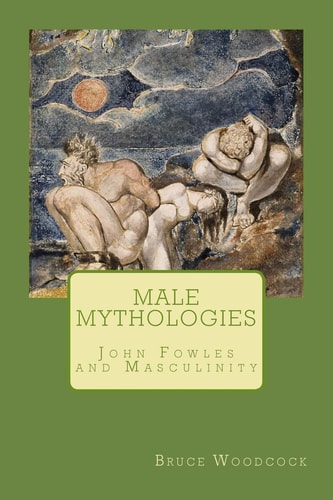 Male Mythologies John Fowles and Masculinity