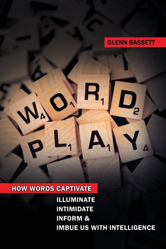 WordPlay How Words Captivate, Illuminate, Intimidate, Inform, and Imbue Us with Intelligence.