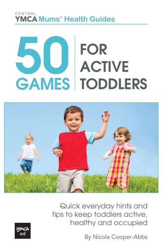 50 Games for Active Toddlers Quick Everyday Hints and Tips to Keep Toddlers Active, Healthy and Occupied