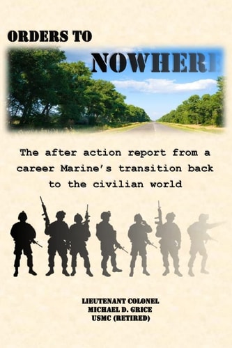 Orders to Nowhere The After Action Report from a Career Marine's Transition Back to the Civilian World