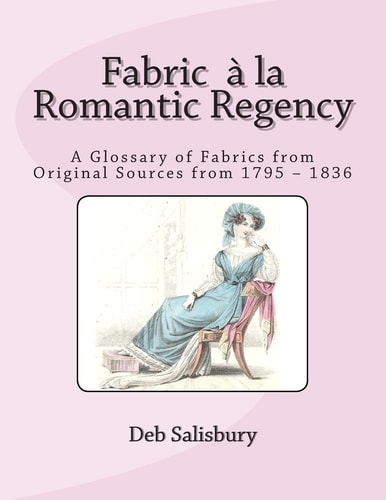 Fabric a la Romantic Regency A Glossary of Fabrics from Original Sources From 1795 - 1836