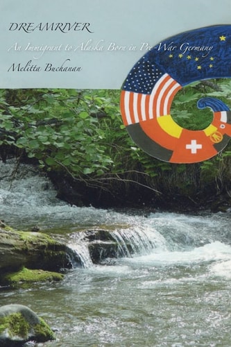 Dreamriver An Immigrant to Alaska Born in Pre-War Germany
