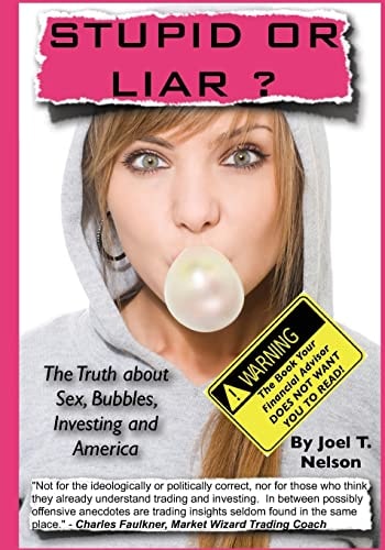 Stupid Or Liar The Truth about Sex, Bubbles, Investing and America