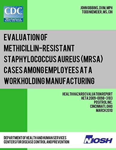 Evaluation of Methicillin-Resistant Staphylococcus Aureus (MRSA) Cases Among Employees at a Workholding Manufacturing Facility Health Hazard Evaluation Report: HETA 2009-0098-3103
