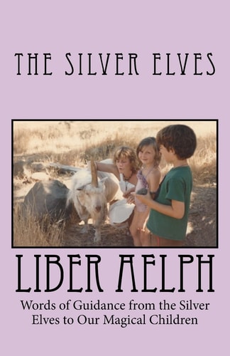 Liber Aelph Words of Guidance from the Silver Elves to Our Magical Children