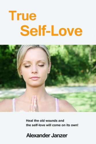 True Self-Love Heal the Old Wounds and the Self-love Will Come on Its Own!