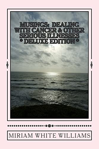 Deluxe Edition Musings Dealing With Cancer & Other Serious Illnesses: A Compilation of Reflections, Insights and Inspirations
