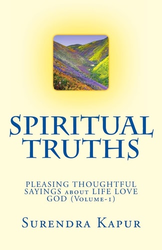 SPIRITUAL TRUTHS (Volume-1) 1000 PLEASING THOUGHTFUL SAYINGS about LIFE LOVE GOD