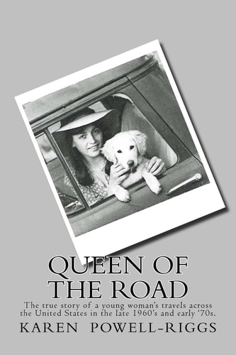 Queen of the Road The True Story of a Young Woman's Travels Across the United States in the Late 1960's and Early '70s.