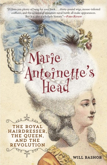 Marie Antoinettes Head: The Royal Hairdresser, the Queen, and the Revolution