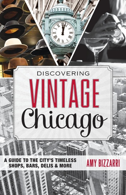 Discovering Vintage Chicago: A Guide to the Citys Timeless Shops, Bars, Delis & More