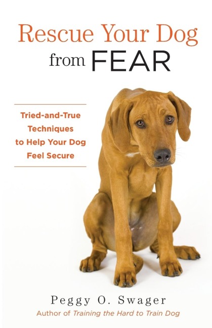 Rescue Your Dog from Fear: Tried-and-True Techniques to Help Your Dog Feel Secure