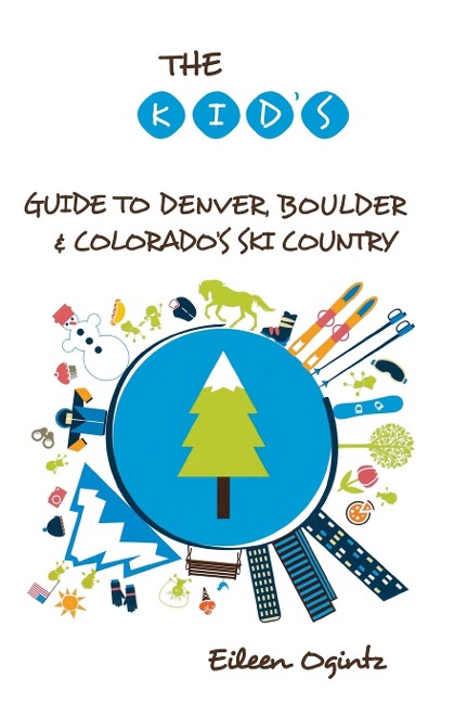 The Kids Guide to Denver, Boulder & Colorados Ski Country