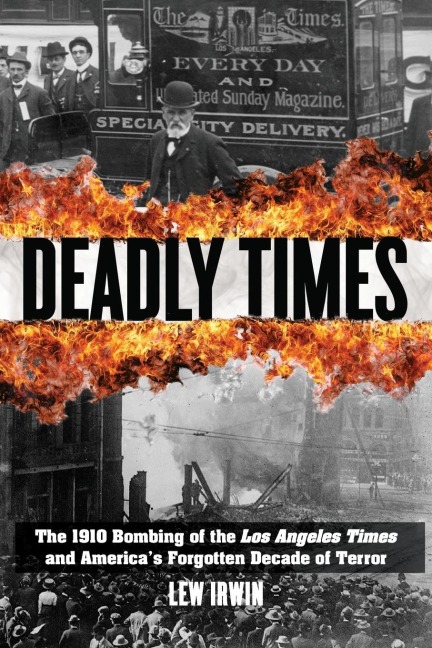Deadly Times: The 1910 Bombing of the Los Angeles Times and Americas Forgotten Decade of Terror