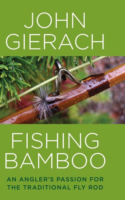 Fishing Bamboo: An Anglers Passion for the Traditional Fly Rod