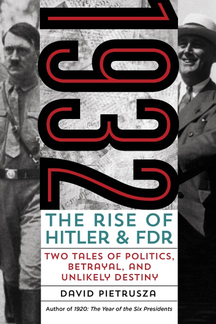 1932: The Rise of Hitler and Fdr--Two Tales of Politics, Betrayal, and Unlikely Destiny