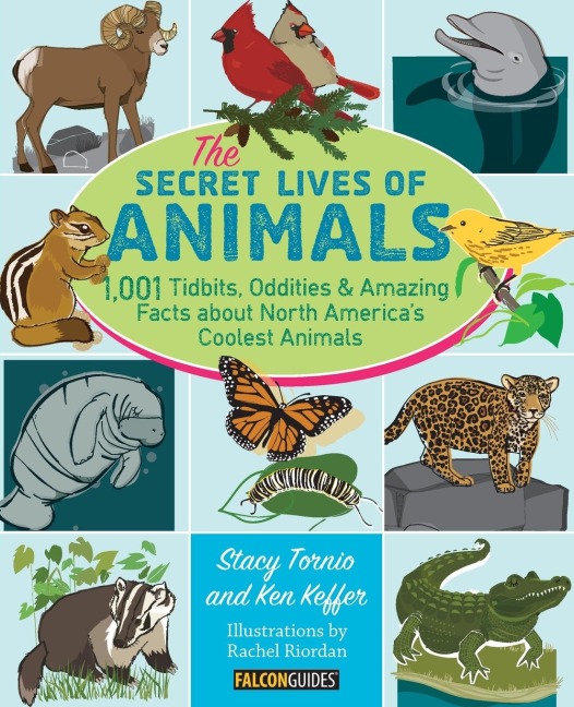 The Secret Lives of Animals: 1,001 Tidbits, Oddities, and Amazing Facts about North Americas Coolest Animals