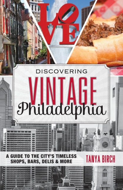 Discovering Vintage Philadelphia: A Guide to the Citys Timeless Shops, Bars, Delis & More