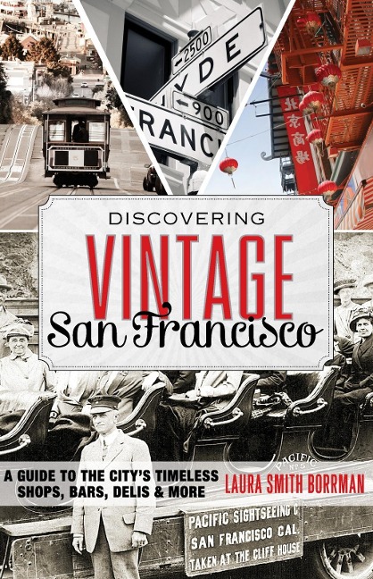 Discovering Vintage San Francisco: A Guide to the Citys Timeless Eateries, Bars, Shops & More